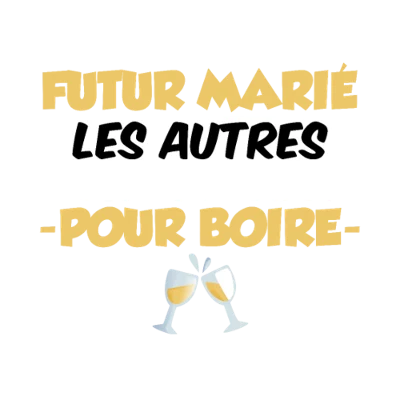 Design humour EVG EVJF — Je suis le futur marié, les autres sont juste là pour boire