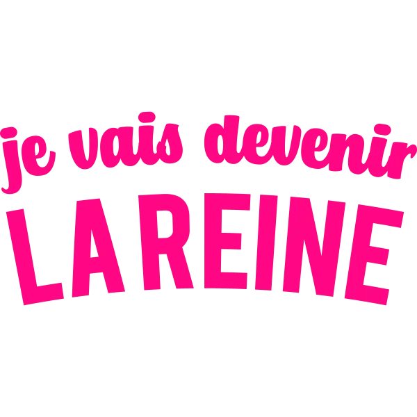 Design Je vais devenir la reine